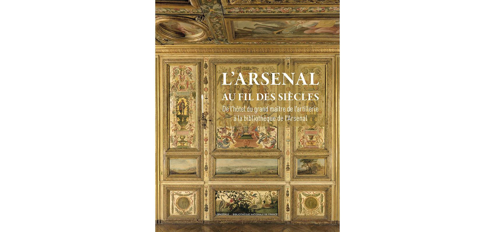"L'Arsenal au fil des siècles : de l'Hôtel du grand maître de l'artillerie à la bibliothèque de l'Arsenal", sous la direction d’Olivier Bosc et Sophie Guérinot - Parution le 7 novembre 2024 - Coédition Le Passage I Éditions de la BnF