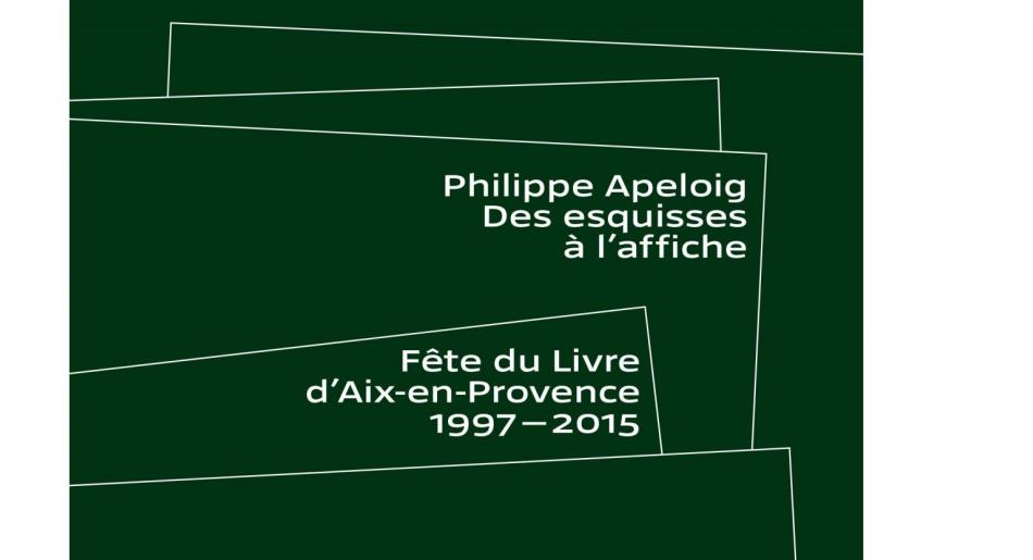 Philippe Apeloig. Des esquisses à l’affiche. La Fête du livre d’Aix-en- Provence (1997-2015)